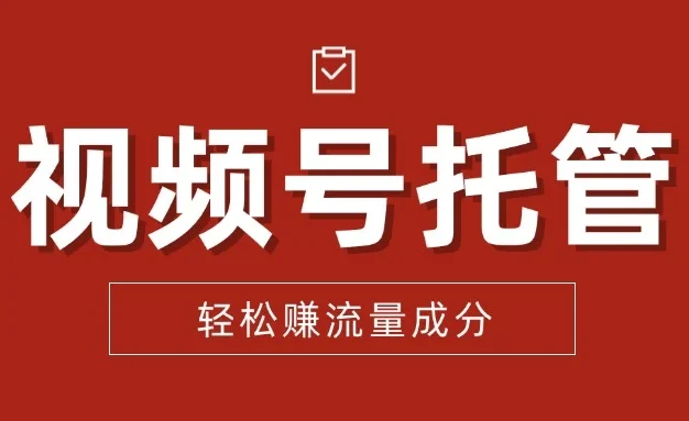 【视频号托管 】我提供视频,你每天花5分钟发布,最高躺赚2W+