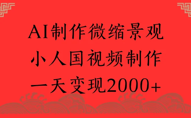 AI制作微缩景观,小人国视频制作,一天变现2000+