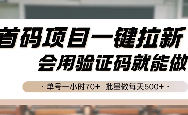 首码项目一键拉新，会用验证码就能做，单号一小时70+，批量做每天500+