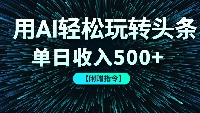 用AI轻松玩转头条,单日收入500+ 【附赠指令大全】