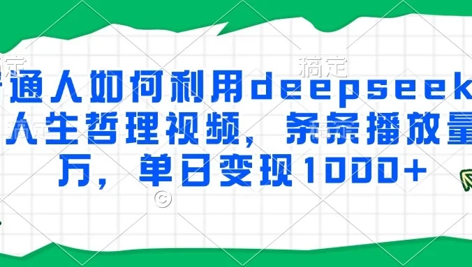 普通人如何利用deepseek制作人生哲理视频,条条播放量过万,单日变现1000+