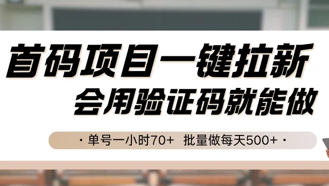 首码项目一键拉新，会用验证码就能做，单号一小时70+，批量做每天500+