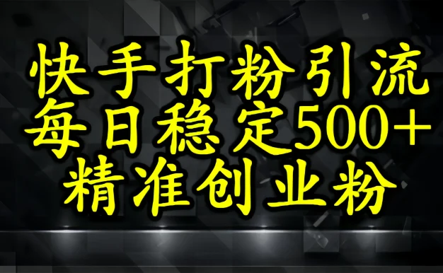快手精准式打粉引流,每日稳定500+精准创业粉