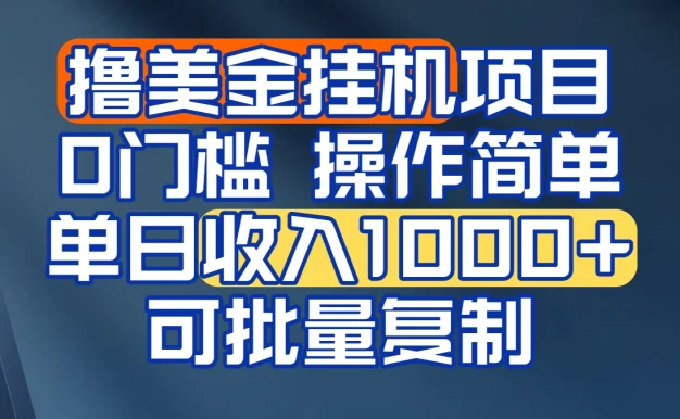 挂机撸美金无门槛,操作简单,单日收入1000+,可批量复制