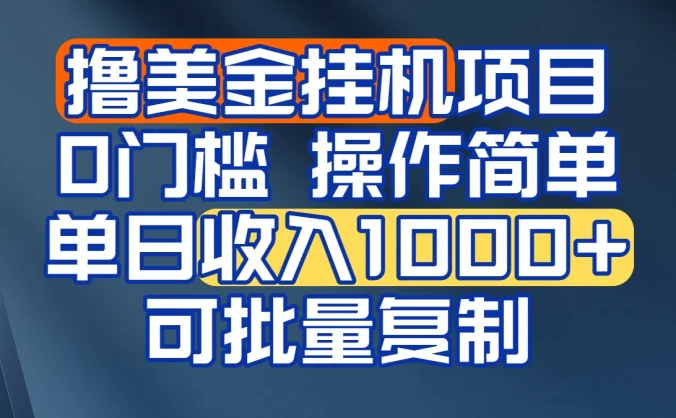 挂机撸美金无门槛，操作简单，单日收入1000+，可批量复制