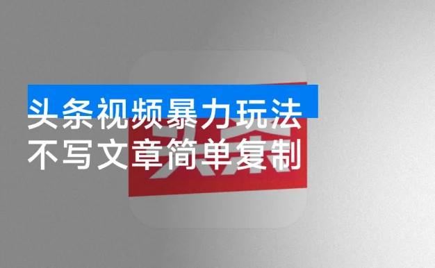 不写文章照样搞钱!头条视频玩法简单复制,月入过万不是梦