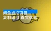 闲鱼虚拟项目 新手 0 基础赚零花 零成本启动 复制即用 真实落地