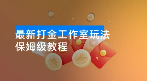 外面收费 1980 的 10 月最新打金工作室玩法,防风控当天产出 500+,已运行 2 年,从 0-1 保姆级教程
