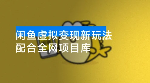 闲鱼虚拟变现新玩法,配合全网项目库,小白也能逆袭日入2000+