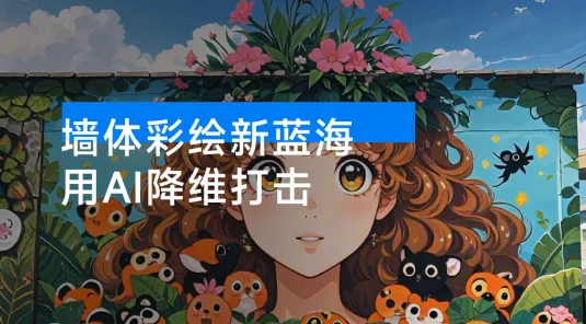 墙体彩绘新蓝海：用 AI 降维打击，小白也能轻松做出爆款