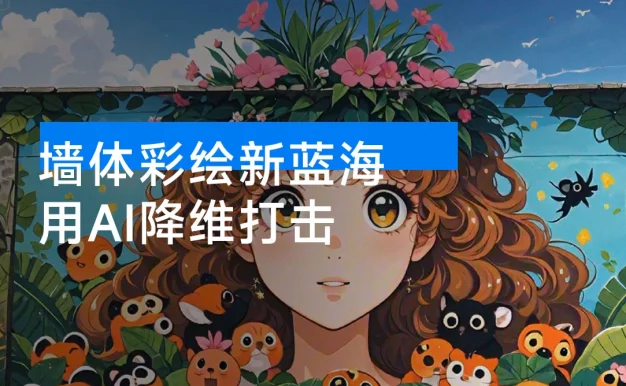 墙体彩绘新蓝海:用 AI 降维打击,小白也能轻松做出爆款