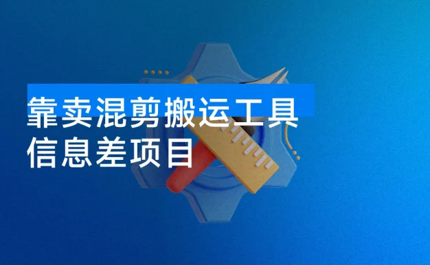 信息差项目,靠卖混剪搬运工具,单日变现 4 位数,需求量大,复购强