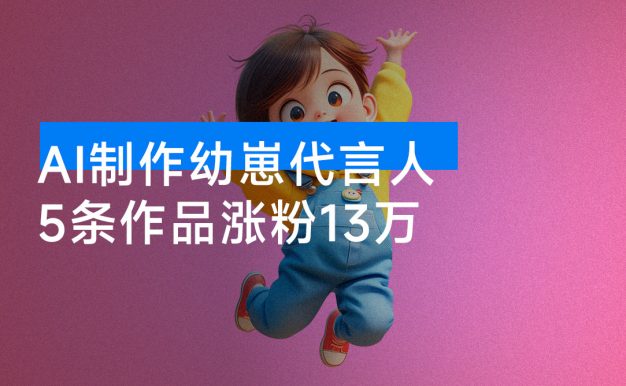 AI 制作幼崽代言人,15 条作品涨粉 13 万,单日变现 1000+,实操教程