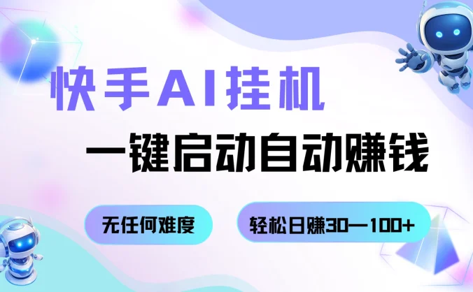 快手AI挂机，一键启动自动赚钱，无任何难度，轻松日赚30—100+