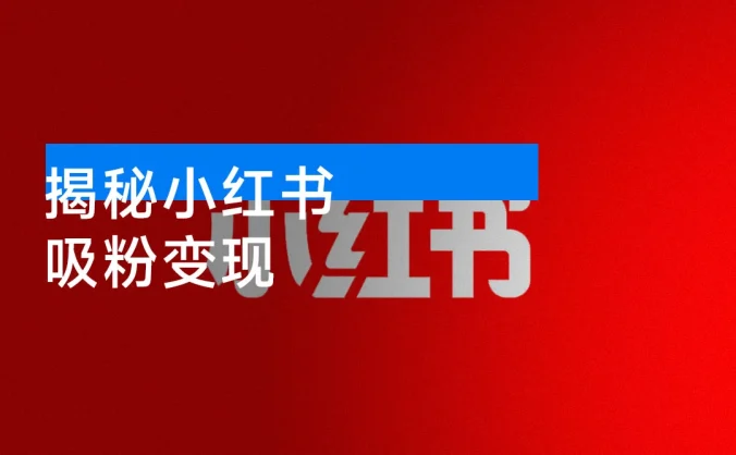 小红书吸粉变现：揭秘小红书“吸粉变现”的财富密码