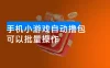 手机小游戏自动撸包，小白一天 100-500+，可以批量操作