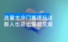 流量主冷门赛道玩法，流量竟然这么大，新人按照提示词也能出爆款文章
