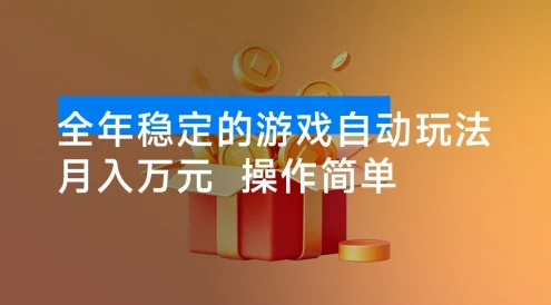 全年稳定的游戏自动玩法，月入万元，操作简单可批量操作！