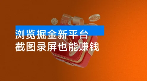 浏览掘金新平台，截图录屏也能赚钱，2分钟一单，不限时间，不限单量，一天500