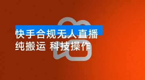 快手无人直播： 官方合规无人直播，无真人出镜，纯搬运，科技操作，单账号日入 300-1000