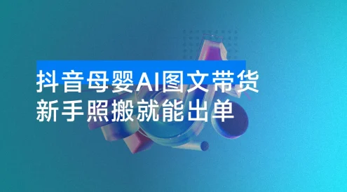 抖音母婴 AI 图文带货，不直播不出镜，3 个月变现 5W，新手照搬就能出单