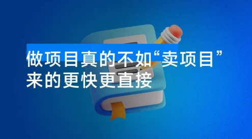 做项目真的不如“卖项目”来的更快更直接,想想你真正需要的是什么?不是为了做项目,而是为了赚钱!