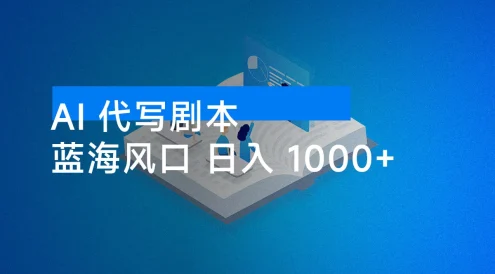 AI 代写剧本,蓝海风口,日入 1000+ ,提供接单渠道,永不换项目