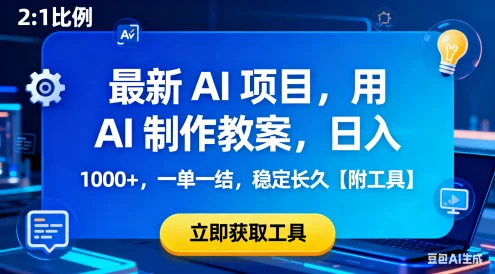 最新 AI 项目，用 AI 制作教案，日入 1000+，一单一结，稳定长久【附工具】