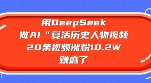 用 DeepSeek 做 AI “复活历史人物”视频，20 条视频涨粉 10.2 W，赚麻了