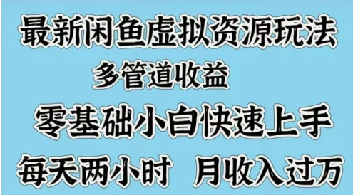 最新闲鱼虚拟资源玩法,多管道收益,零基础小白快速上手,每天两小时月收入过万