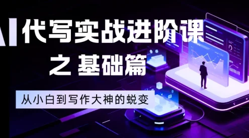 AI 代写实战进阶课之基础篇,从小白到写作大神的蜕变