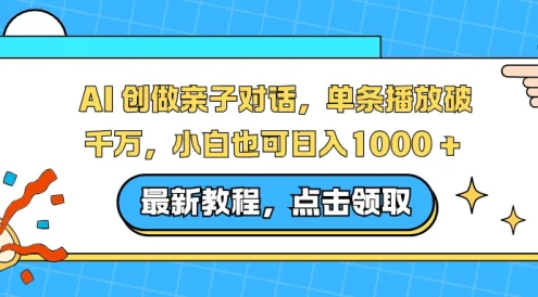 AI 创做亲子对话,单条播放破千万,小白也可日入 1000+