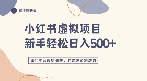 小红书虚拟项目实战4.0，抓住平台规则调整，单店日入500+