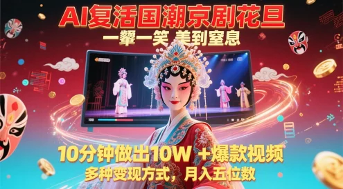 AI 复活国潮京剧花旦，10 分钟做出 10W+ 爆款视频，多种变现方式