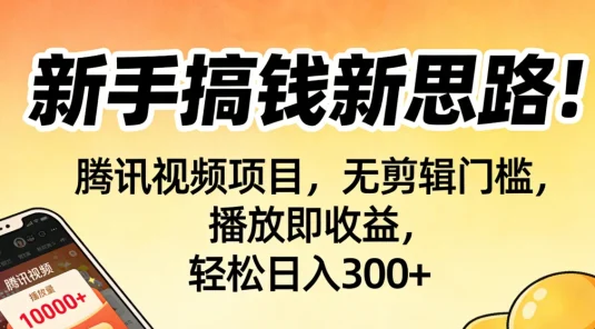 新手搞钱新思路！腾讯视频项目，无剪辑门槛，播放即收益，轻松日入300+