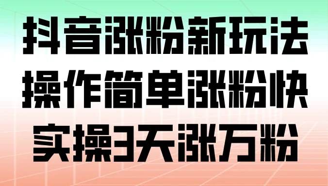 抖音涨粉新玩法,操作简单涨粉快,实操 3 天涨万粉
