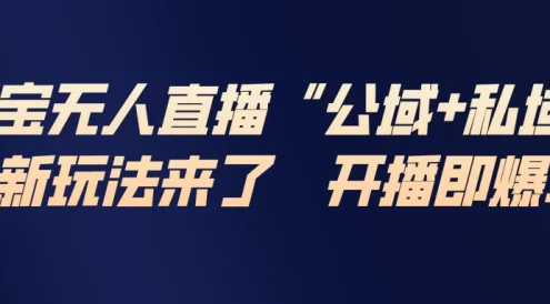 淘宝无人直播最新玩法，包含私域和公域两种玩法