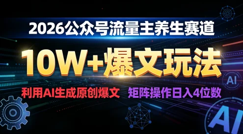 2026 公众号流量主养生赛道，10W+ 爆文玩法，利用AI生成原创爆文，矩阵操作日入 1000+