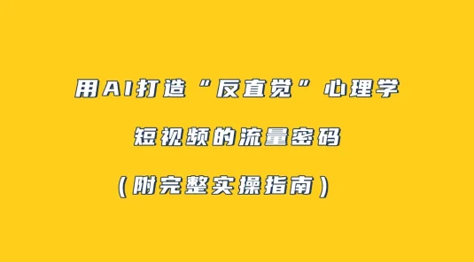 用 AI 打造“反直觉”心理学短视频的流量密码（附完整实操指南）