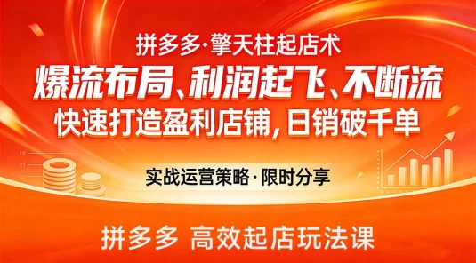 拼多多·擎天柱起店术，爆流布局、利润起飞、不断流，快速打造盈利店铺，日销破千单