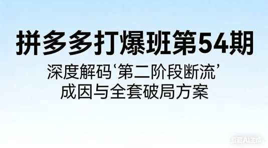 拼多多打爆班第 54 期：深度解码“第二阶段断流”成因与全套破局方案