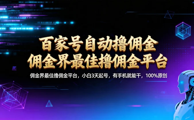 百家号自动撸佣金：佣金界最佳撸佣金平台小白 3 天起号，有手机就能干 100% 原创长期稳定