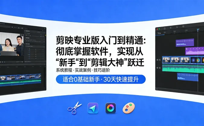 剪映专业版入门到精通：彻底掌握软件，实现从“新手”到“剪辑大神”跃迁