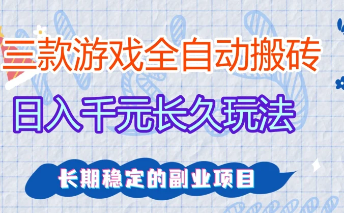 三款全自动游戏搬砖，日入千元，长久玩法，长期稳定的副业项目！